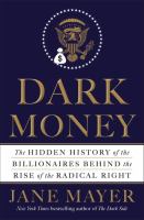 Dark money : the hidden history of the billionaires behind the rise of the radical right