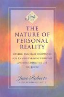 The nature of personal reality : specific, practical techniques for solving everyday problems and enriching the life you know
