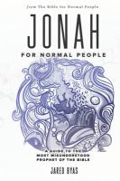 Jonah for normal people : a guide to the most misunderstood prophet in the Bible