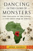 Dancing in the glory of monsters : the collapse of the Congo and the great war of Africa