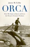 Orca : how we came to know and love the ocean's greatest predator