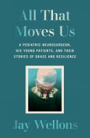 All that moves us : a pediatric neurosurgeon, his young patients, and their stories of grace and resilience