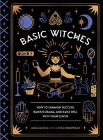 Basic witches : how to summon success, banish drama, and raise hell with your coven