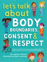 Let's talk about body boundaries, consent & respect : a book to teach children about body ownership, respectful relationships, feelings and emotions, choices, and recognizing bullying behaviors