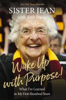 Wake up with purpose! : what I've learned in my first hundred years