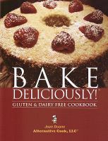 Bake deliciously! : gluten & dairy free cookbook ; emphasizing whole, unprocessed foods