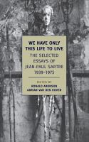We have only this life to live : selected essays of Jean-Paul Sartre, 1939-1975