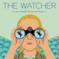 The watcher : Jane Goodall's life with the chimps