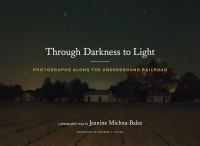 Through darkness to light : photographs along the underground railroad : a photographic essay