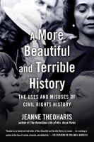 A more beautiful and terrible history : the uses and misuses of civil rights history