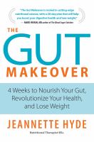 The gut makeover : 4 weeks to nourish your gut, revolutionize your health and lose weight