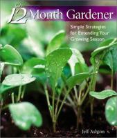 The 12-month gardener : simple strategies for extending your growing season