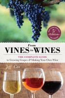 From vines to wines : the complete guide to growing grapes and making your own wine