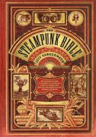 The steampunk bible : an illustrated guide to the world of imaginary airships, corsets and goggles, mad scientists, and strange literature