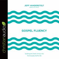 Gospel fluency : [speaking the truths of Jesus into the everyday stuff of life]