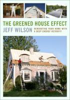 The greened house effect : renovating your home with a deep energy retrofit