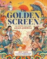 The golden screen : the movies that made Asian America