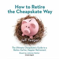 How to retire the cheapskate way : the ultimate cheapskate's guide to a better, earlier, happier retirement