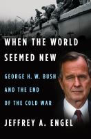 When the world seemed new : George H. W. Bush and the end of the Cold War