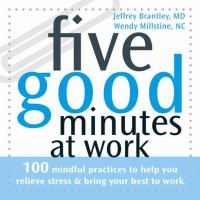 Five good minutes at work : 100 mindful practices to help you relieve stress & bring your best to work