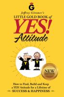 Jeffrey Gitomer's little gold book of yes! attitude : how to find, build, and keep a yes! attitude for a lifetime of success & happiness