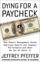 Dying for a paycheck : how modern management harms employee health and company performance--and what we can do about it
