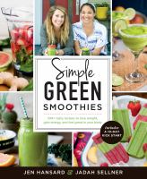 Simple green smoothies : 100+ tasty recipes to lose weight, gain energy, and feel great in your body