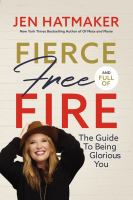 Fierce, free, and full of fire : the guide to being glorious you