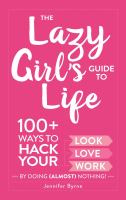 The lazy girl's guide to life : 100+ ways to hack your look, love, and work by doing (almost) nothing!