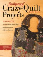 Foolproof crazy-quilt projects : 10 projects, seam-by-seam stitch maps, stitch dictionary, full-size patterns
