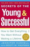 Secrets of the young & successful : how to get everything you want without waiting a lifetime