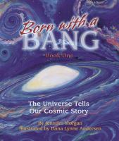 Born with a bang : the universe tells our cosmic story : book 1