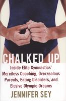 Chalked up : inside elite gymnastics' merciless coaching, overzealous parents, eating disorders, and elusive Olympic dreams