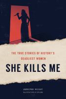 She kills me : the true stories of history's deadliest women