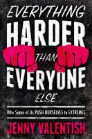 Everything harder than everyone else : why some of us push ourselves to extremes