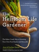 The heirloom life gardener : the Baker Creek way of growing your own food easily and naturally