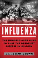 Influenza : the hundred-year hunt to cure the deadliest disease in history
