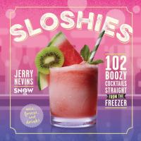 Sloshies : 102 boozy cocktails straight from the freezer