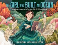 The girl who built an ocean : an artist, an argonaut, and the true story of the world's first aquarium