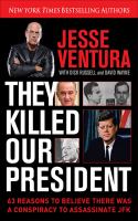 They killed our president : 63 reasons to believe there was a conspiracy to assassinate JFK