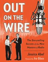 Out on the wire : the storytelling secrets of the new masters of radio