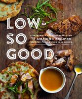 Low-so good : a guide to real food, big flavor, and less sodium with 70 amazing recipes