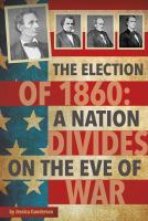 The Election of 1860 : a nation divides on the eve of war