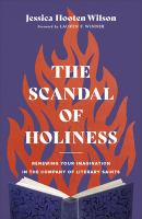 The scandal of holiness : renewing your imagination in the company of literary saints