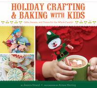 Holiday crafting and baking with kids : gifts, sweets and treats for the whole family!