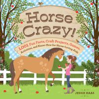 Horse crazy! : 1,001 fun facts, craft projects, games! : activities, and know-how for horse-loving kids