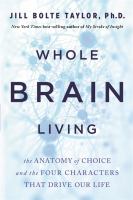 Whole brain living : the anatomy of choice and the four characters that drive our life