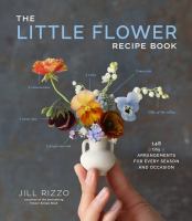 The little flower recipe book : 148 tiny arrangements for every season & occasion