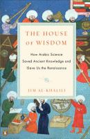 The house of wisdom : how Arabic science saved ancient knowledge and gave us the Renaissance