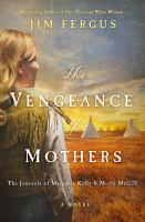 The vengeance of mothers : the journals of Margaret Kelly & Molly McGill